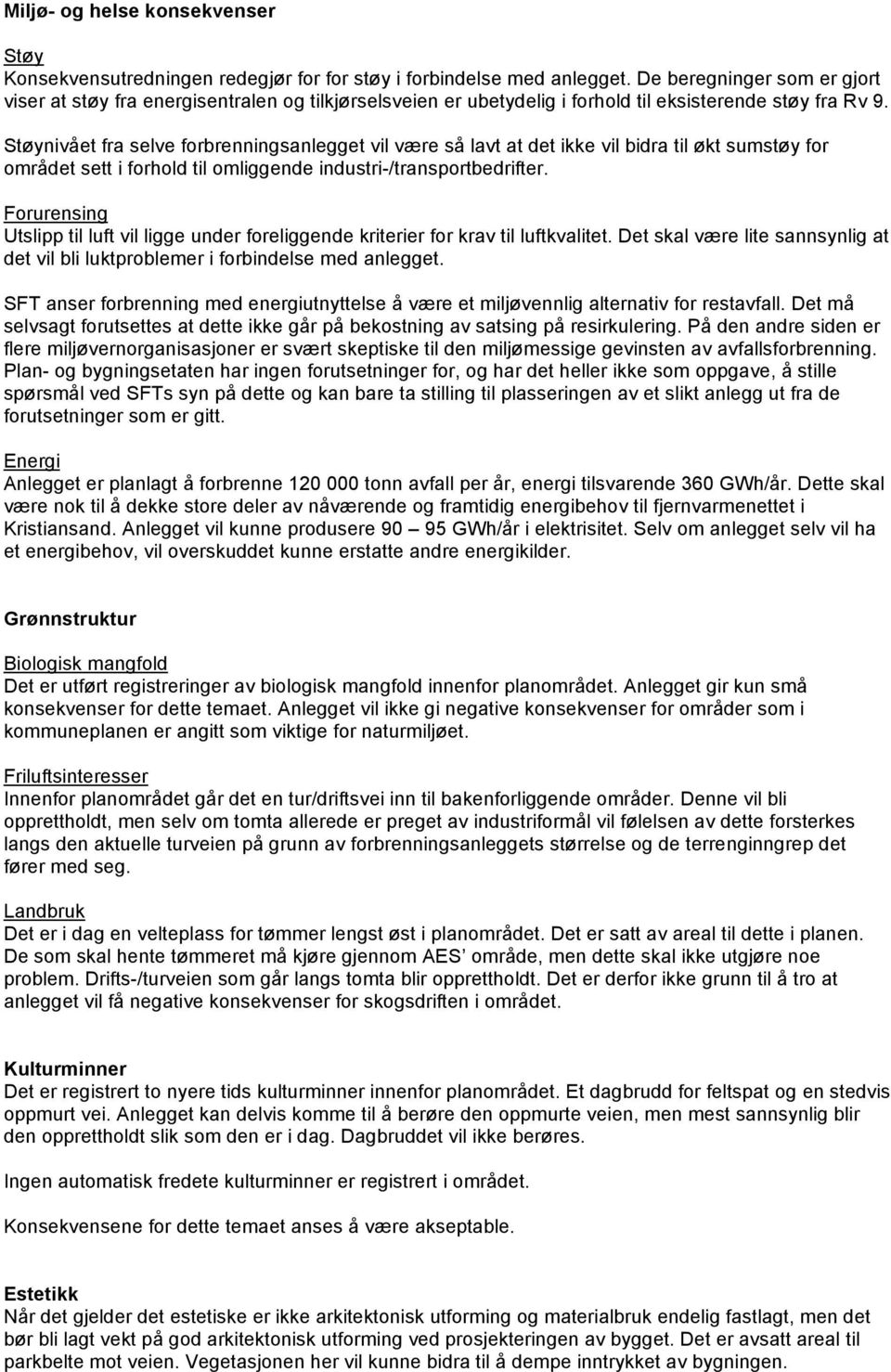 Støynivået fra selve forbrenningsanlegget vil være så lavt at det ikke vil bidra til økt sumstøy for området sett i forhold til omliggende industri-/transportbedrifter.