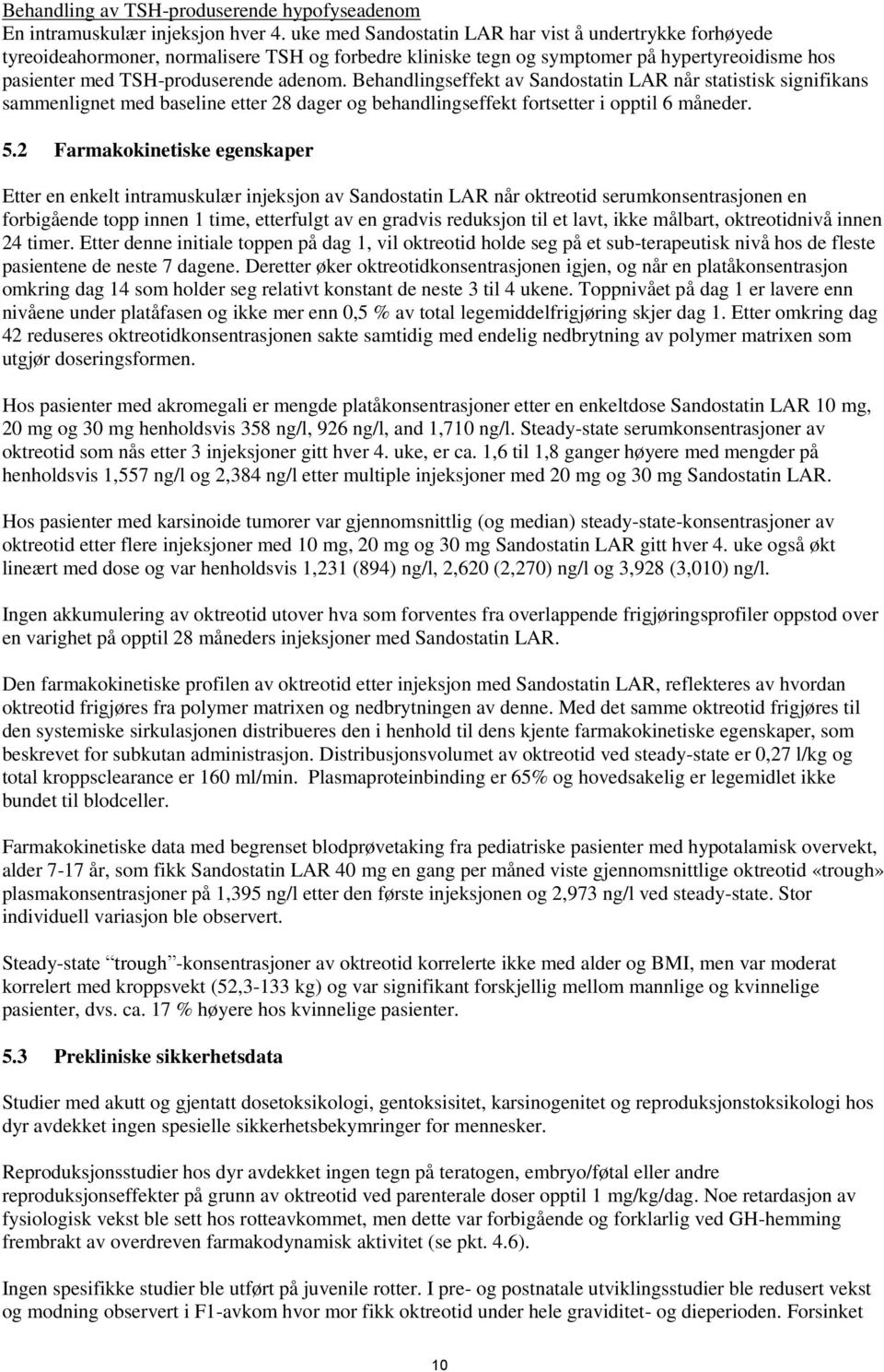 Behandlingseffekt av Sandostatin LAR når statistisk signifikans sammenlignet med baseline etter 28 dager og behandlingseffekt fortsetter i opptil 6 måneder. 5.