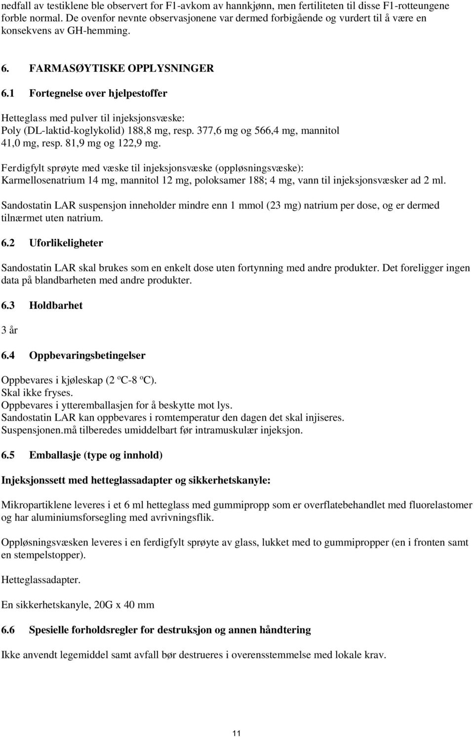 1 Fortegnelse over hjelpestoffer Hetteglass med pulver til injeksjonsvæske: Poly (DL-laktid-koglykolid) 188,8 mg, resp. 377,6 mg og 566,4 mg, mannitol 41,0 mg, resp. 81,9 mg og 122,9 mg.