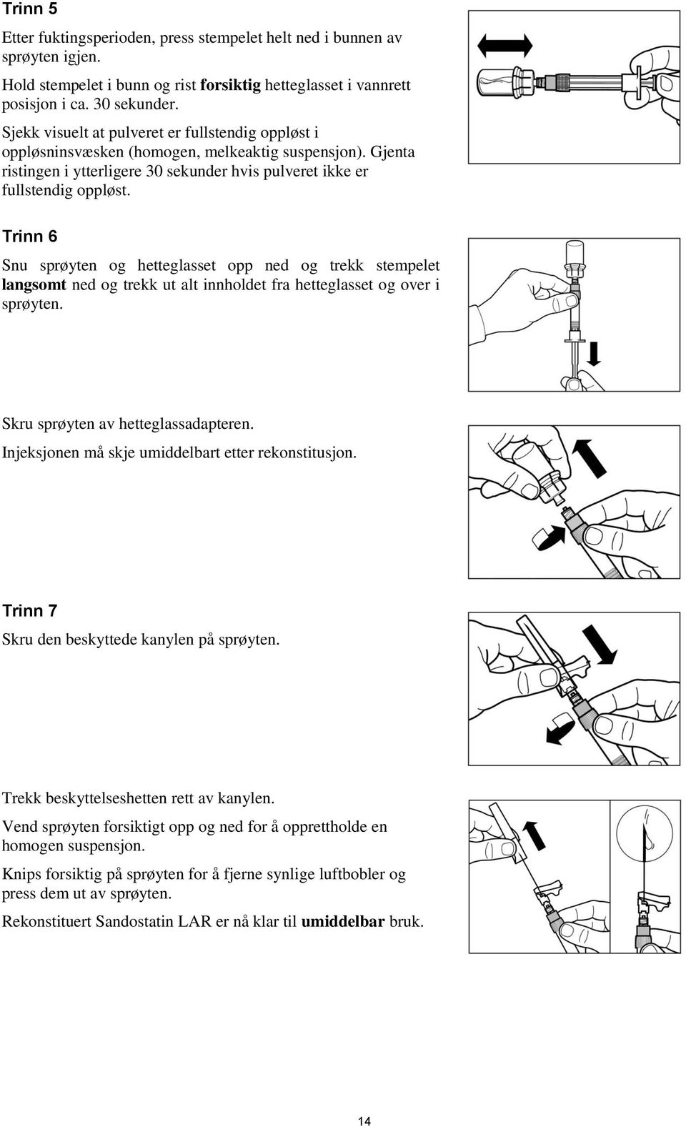 Trinn 6 Snu sprøyten og hetteglasset opp ned og trekk stempelet langsomt ned og trekk ut alt innholdet fra hetteglasset og over i sprøyten. Skru sprøyten av hetteglassadapteren.