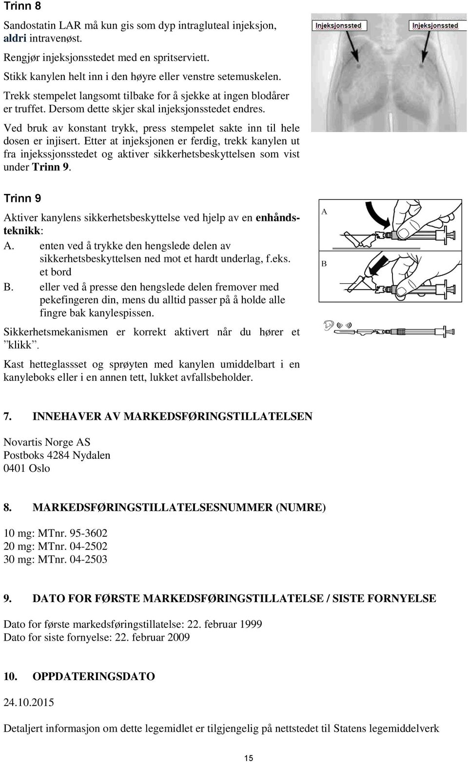 Ved bruk av konstant trykk, press stempelet sakte inn til hele dosen er injisert.