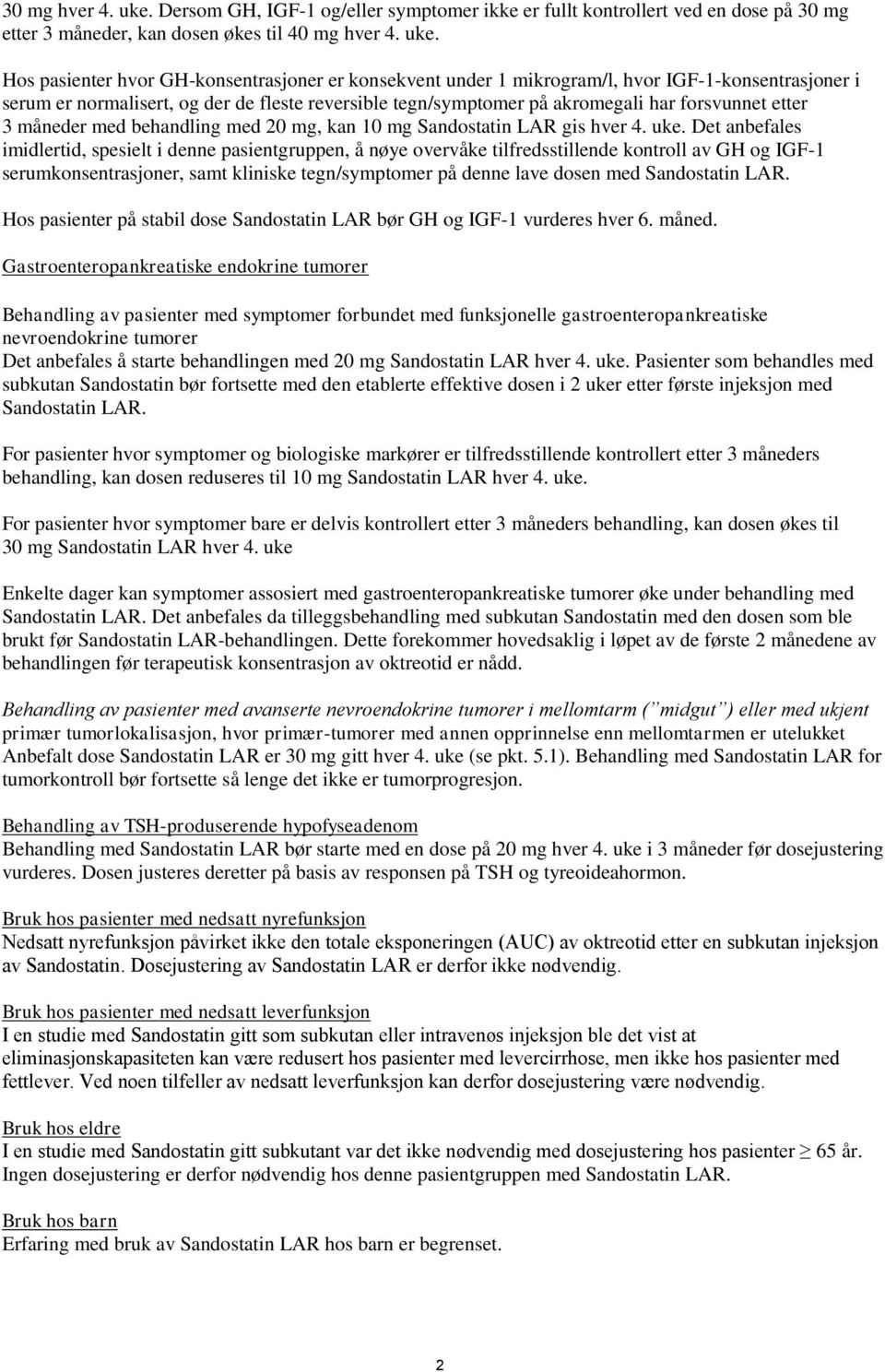 Hos pasienter hvor GH-konsentrasjoner er konsekvent under 1 mikrogram/l, hvor IGF-1-konsentrasjoner i serum er normalisert, og der de fleste reversible tegn/symptomer på akromegali har forsvunnet