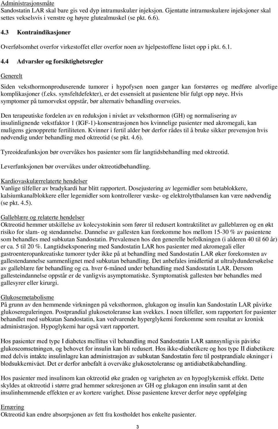 4 Advarsler og forsiktighetsregler Generelt Siden veksthormonproduserende tumorer i hypofysen noen ganger kan forstørres og medføre alvorlige komplikasjoner (f.eks. synsfeltdefekter), er det essensielt at pasientene blir fulgt opp nøye.