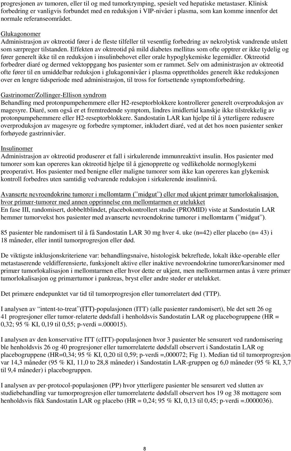 Glukagonomer Administrasjon av oktreotid fører i de fleste tilfeller til vesentlig forbedring av nekrolytisk vandrende utslett som særpreger tilstanden.