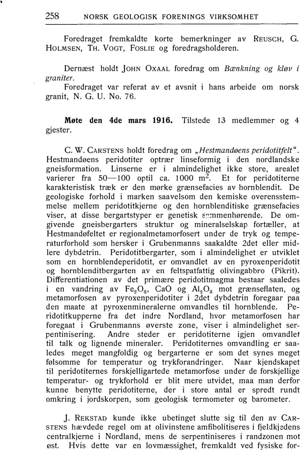 Tilstede 13 medlemmer og 4 C. W. CARSTENS holdt foredrag om "Hestmandøens peridotitjelt". Hestmandøens peridotiter optrær linseformig i den nordlandske gneisformation.