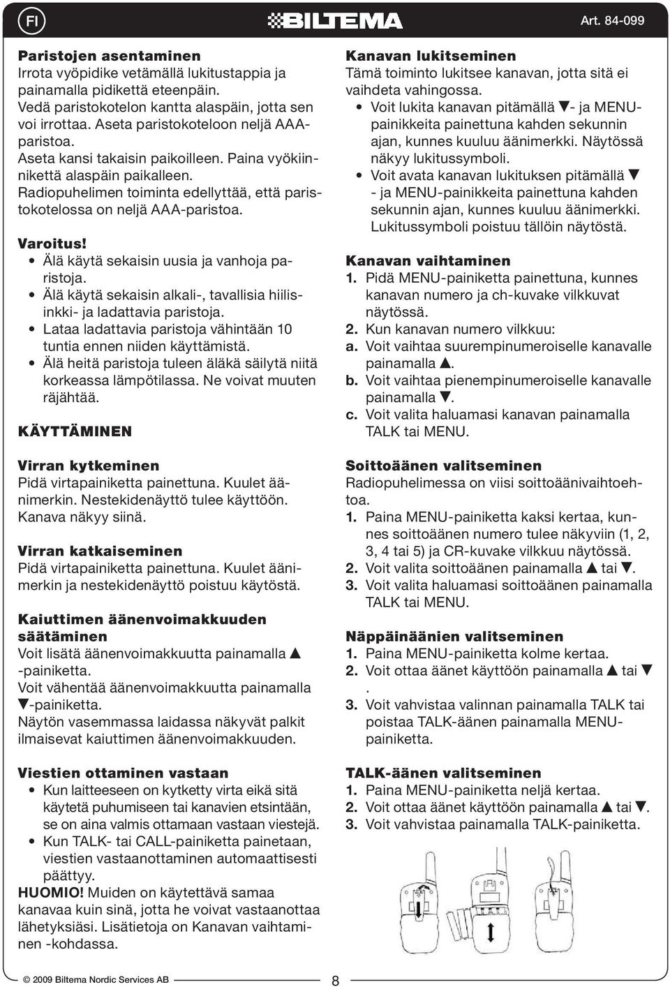 Älä käytä sekaisin uusia ja vanhoja paristoja. Älä käytä sekaisin alkali-, tavallisia hiilisinkki- ja ladattavia paristoja. Lataa ladattavia paristoja vähintään 10 tuntia ennen niiden käyttämistä.