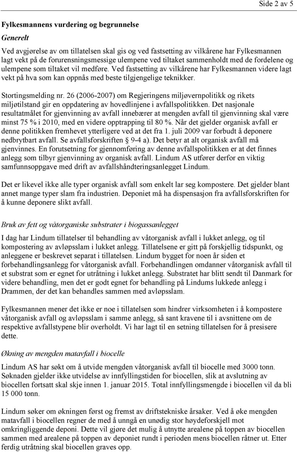 Stortingsmelding nr. 26 (2006-2007) om Regjeringens miljøvernpolitikk og rikets miljøtilstand gir en oppdatering av hovedlinjene i avfallspolitikken.