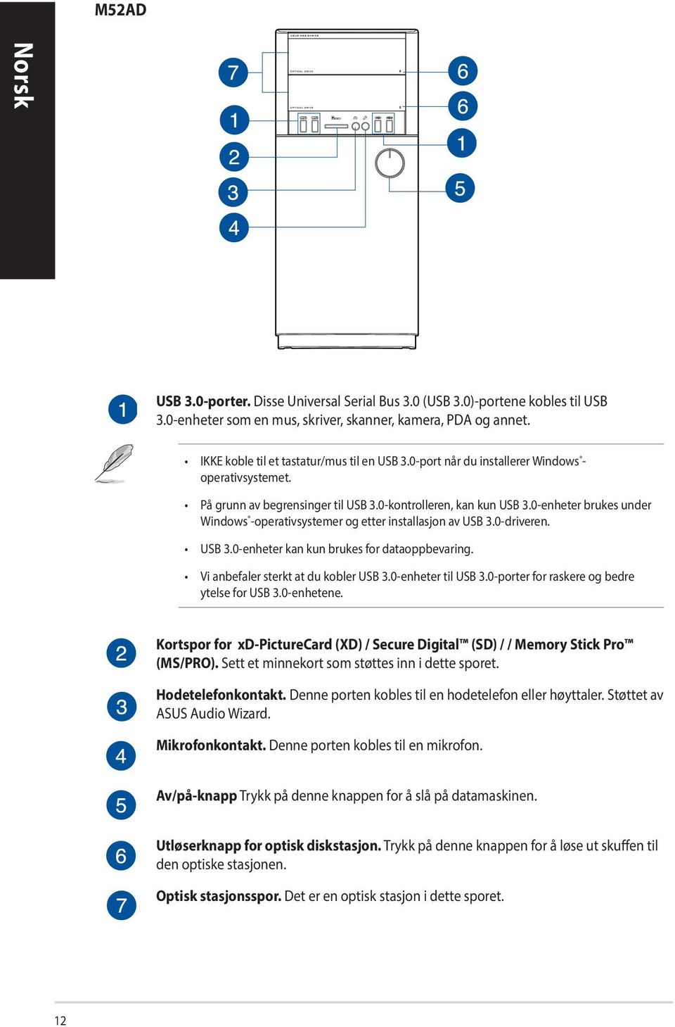 0-driveren. USB 3.0-enheter kan kun brukes for dataoppbevaring. Vi anbefaler sterkt at du kobler USB 3.0-enheter til USB 3.0-porter for raskere og bedre ytelse for USB 3.0-enhetene.