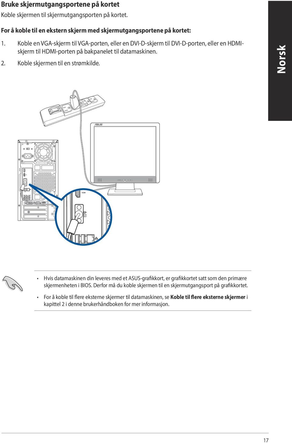 Koble skjermen til en strømkilde. Hvis datamaskinen din leveres med et ASUS-grafikkort, er grafikkortet satt som den primære skjermenheten i BIOS.