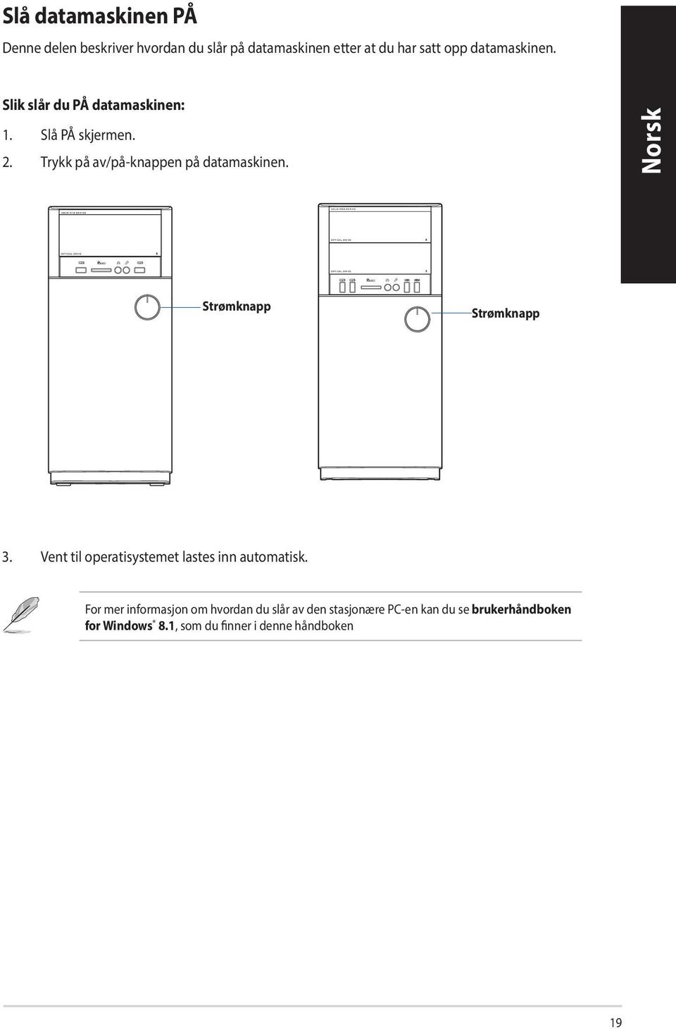 Trykk på av/på-knappen på datamaskinen. Strømknapp Strømknapp 3.