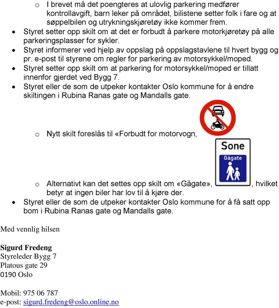 e-post til styrene om regler for parkering av motorsykkel/moped. Styret setter opp skilt om at parkering for motorsykkel/moped er tillatt innenfor gjerdet ved Bygg 7.