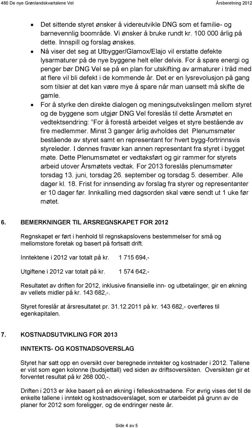 For å spare energi og penger bør DNG Vel se på en plan for utskifting av armaturer i tråd med at flere vil bli defekt i de kommende år.