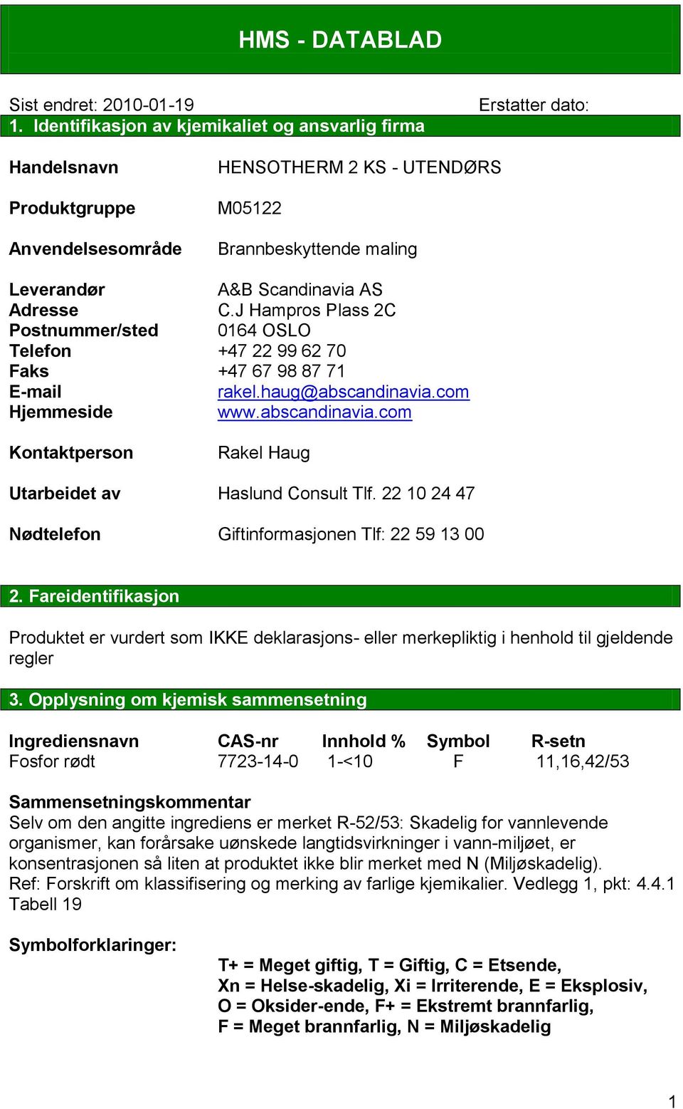 Adresse C.J Hampros Plass 2C Postnummer/sted 0164 OSLO Telefon +47 22 99 62 70 Faks +47 67 98 87 71 E-mail rakel.haug@abscandinavia.com Hjemmeside www.abscandinavia.com Kontaktperson Rakel Haug Utarbeidet av Haslund Consult Tlf.