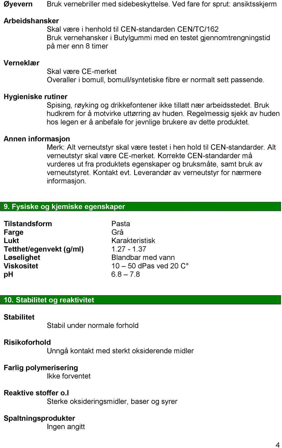 være CE-merket Overaller i bomull, bomull/syntetiske fibre er normalt sett passende. Hygieniske rutiner Spising, røyking og drikkefontener ikke tillatt nær arbeidsstedet.