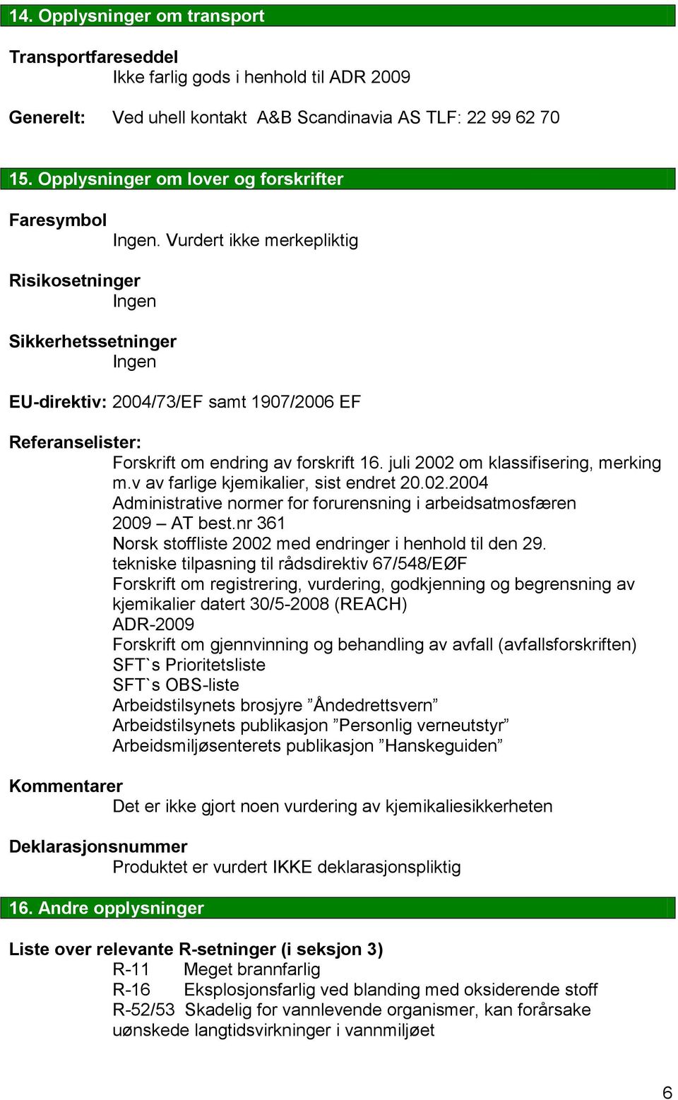 Vurdert ikke merkepliktig Risikosetninger Ingen Sikkerhetssetninger Ingen EU-direktiv: 2004/73/EF samt 1907/2006 EF Referanselister: Forskrift om endring av forskrift 16.