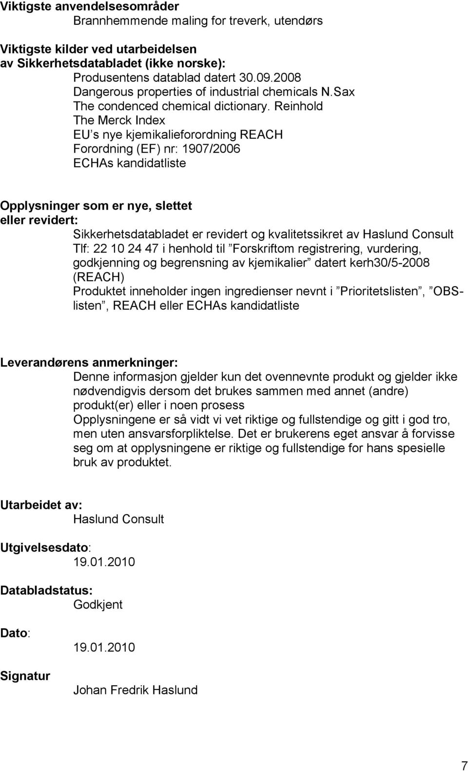 Reinhold The Merck Index EU s nye kjemikalieforordning REACH Forordning (EF) nr: 1907/2006 ECHAs kandidatliste Opplysninger som er nye, slettet eller revidert: Sikkerhetsdatabladet er revidert og