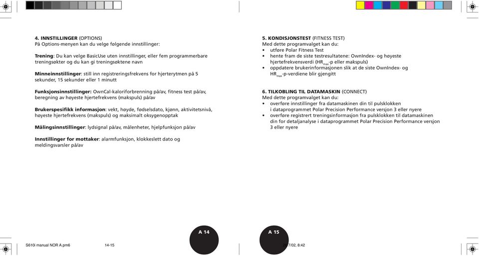 beregning av høyeste hjertefrekvens (makspuls) på/av Brukerspesifikk informasjon: vekt, høyde, fødselsdato, kjønn, aktivitetsnivå, høyeste hjertefrekvens (makspuls) og maksimalt oksygenopptak