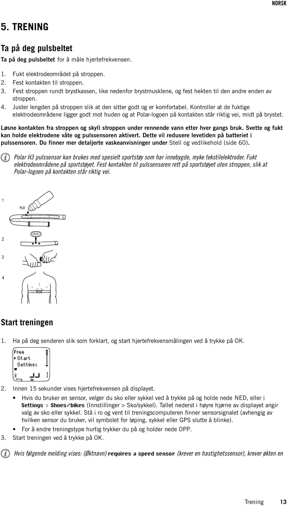 Kontroller at de fuktige elektrodeområdene ligger godt mot huden og at Polar-logoen på kontakten står riktig vei, midt på brystet.