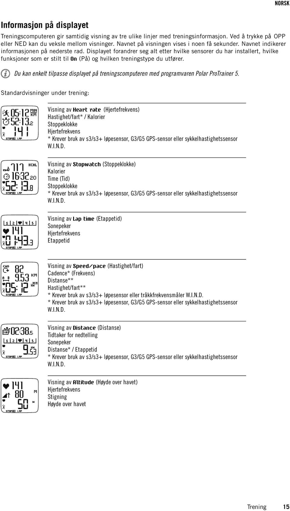 Displayet forandrer seg alt etter hvilke sensorer du har installert, hvilke funksjoner som er stilt til On () og hvilken treningstype du utfører.