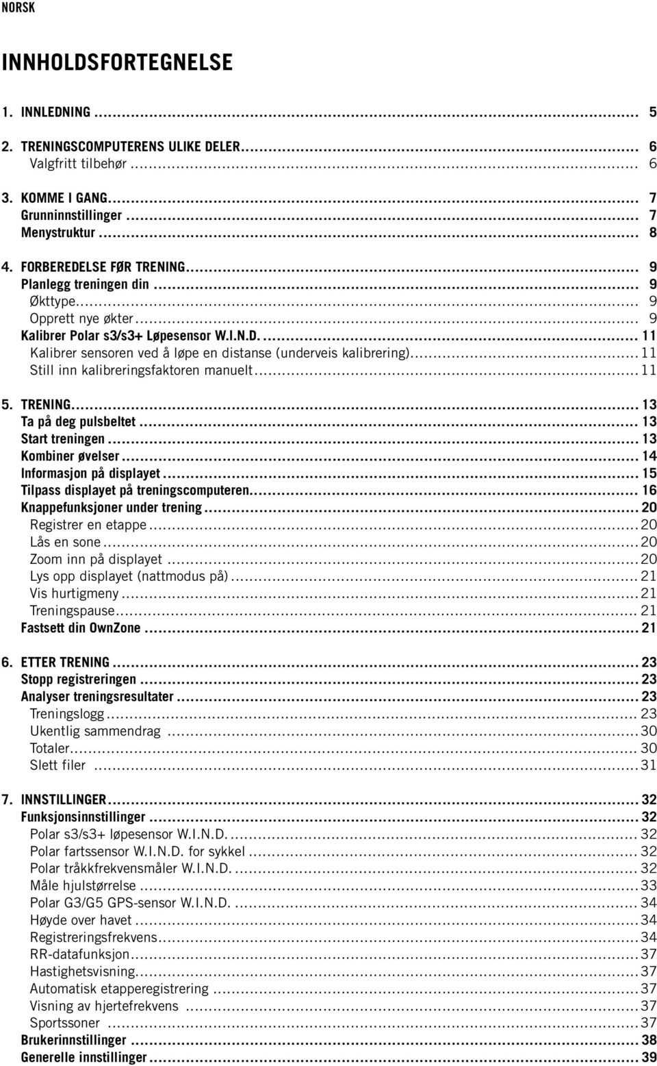 .. 11 Still inn kalibreringsfaktoren manuelt... 11 5. TRENING... 13 Ta på deg pulsbeltet... 13 Start treningen... 13 Kombiner øvelser... 14 Informasjon på displayet.