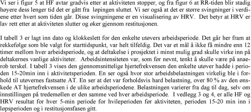 Det betyr at HRV er lav rett etter at aktiviteten slutter og øker gjennom restitusjonen. I tabell 3 er lagt inn dato og klokkeslett for den enkelte utøvers arbeidsperiode.