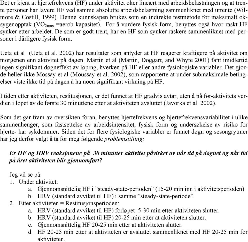 For å vurdere fysisk form, benyttes også hvor raskt HF synker etter arbeidet. De som er godt trent, har en HF som synker raskere sammenliknet med personer i dårligere fysisk form.