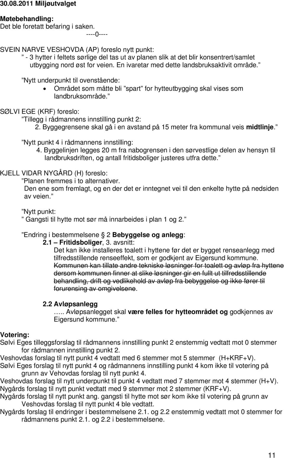 En ivaretar med dette landsbruksaktivit område. Nytt underpunkt til ovenstående: Området som måtte bli spart for hytteutbygging skal vises som landbruksområde.