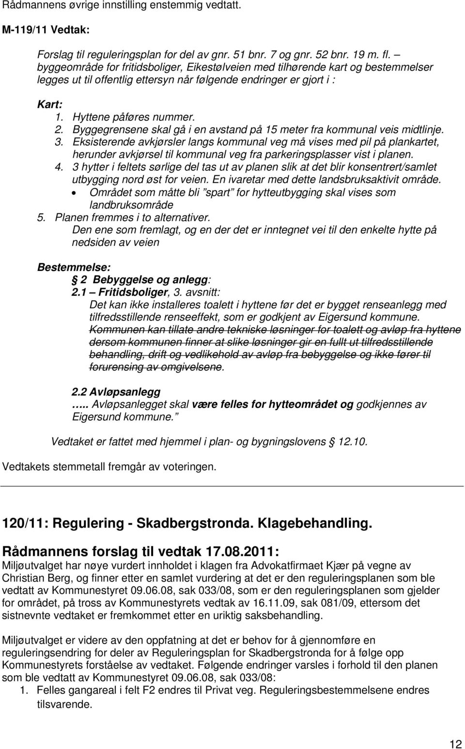 Byggegrensene skal gå i en avstand på 15 meter fra kommunal veis midtlinje. 3.