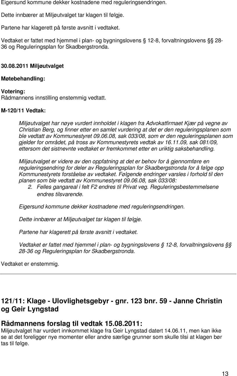 M-120/11 Vedtak: Miljøutvalget har nøye vurdert innholdet i klagen fra Advokatfirmaet Kjær på vegne av Christian Berg, og finner etter en samlet vurdering at det er den reguleringsplanen som ble