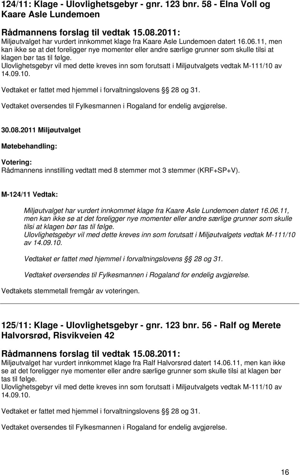 11, men kan ikke se at det foreligger nye momenter eller andre særlige grunner som skulle tilsi at klagen bør tas til følge.