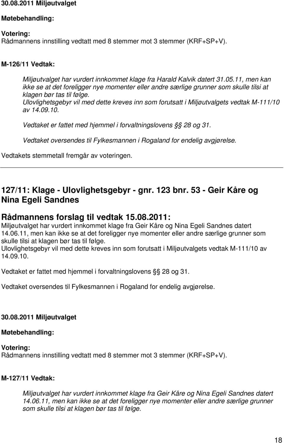 Ulovlighetsgebyr vil med dette kreves inn som forutsatt i Miljøutvalgets vedtak M-111/10 av 14.09.10. Vedtakets stemmetall fremgår av voteringen. 127/11: Klage - Ulovlighetsgebyr - gnr. 123 bnr.