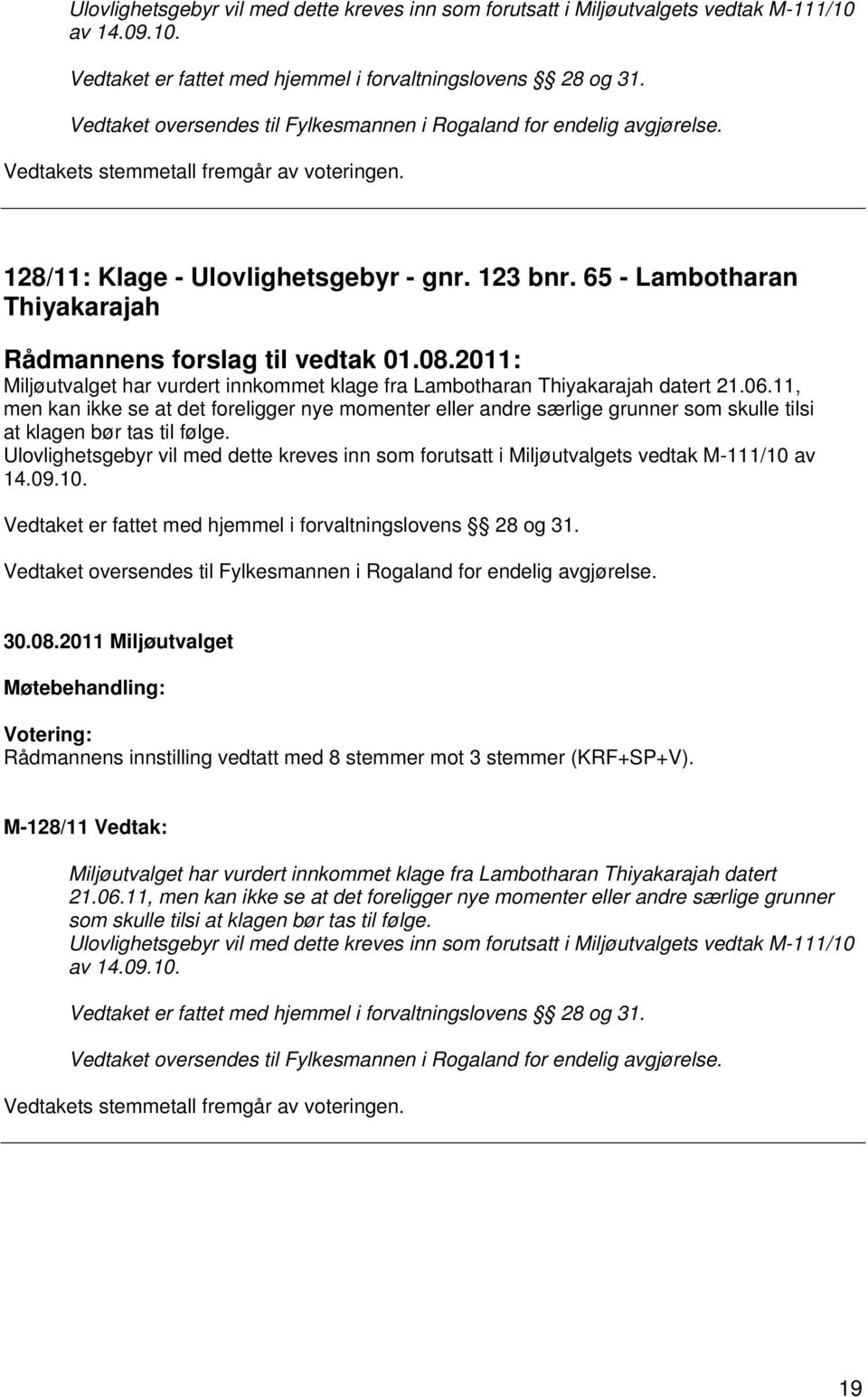 11, men kan ikke se at det foreligger nye momenter eller andre særlige grunner som skulle tilsi at klagen bør tas til følge.