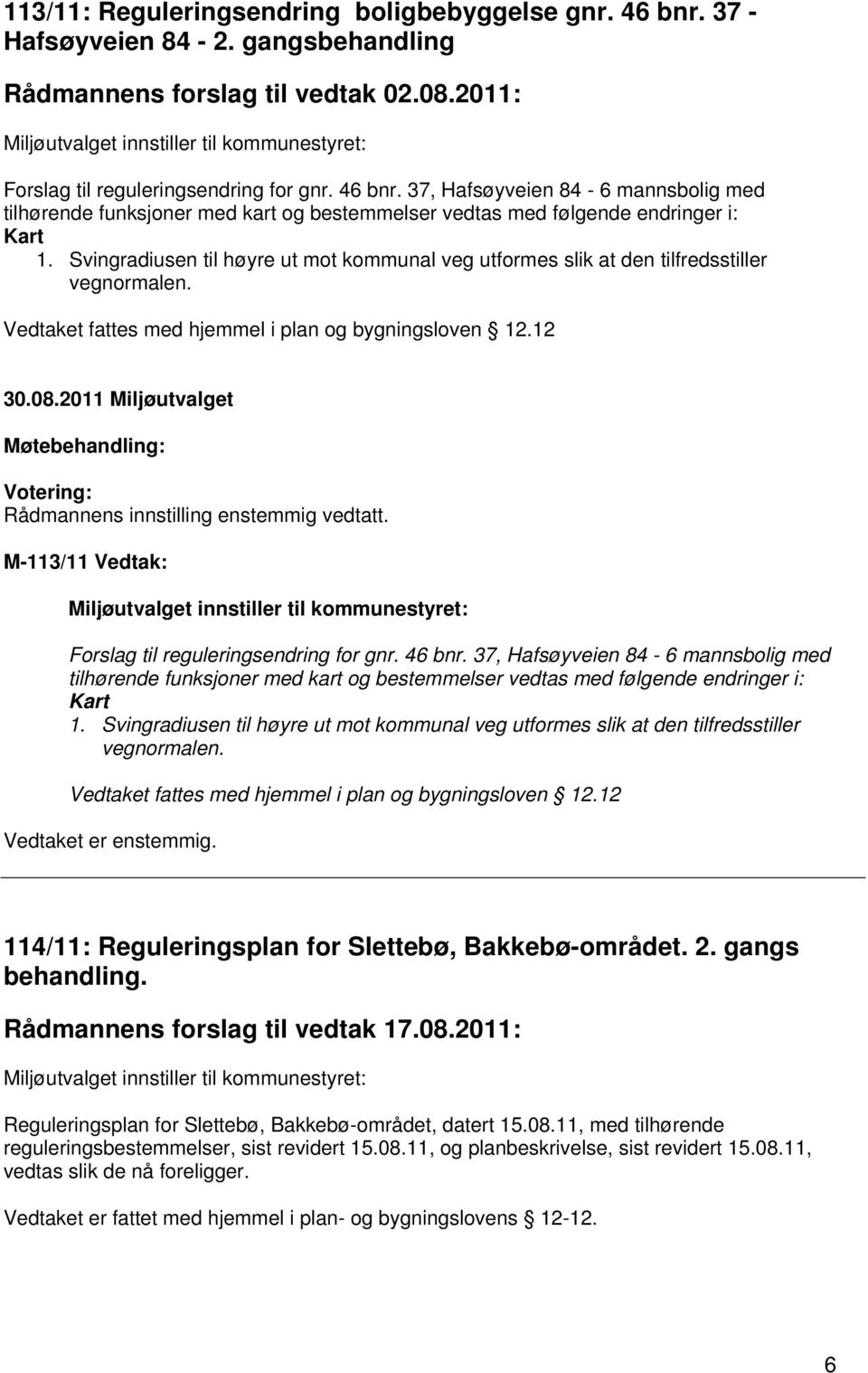 37, Hafsøyveien 84-6 mannsbolig med tilhørende funksjoner med kart og bestemmelser vedtas med følgende endringer i: Kart 1.