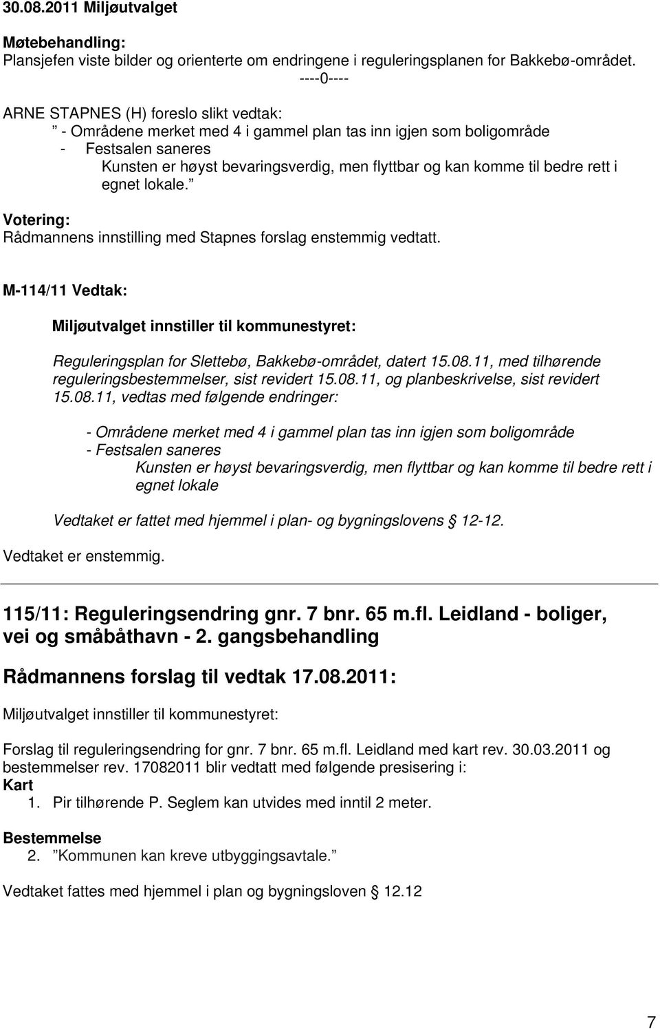 til bedre rett i egnet lokale. Rådmannens innstilling med Stapnes forslag enstemmig vedtatt.