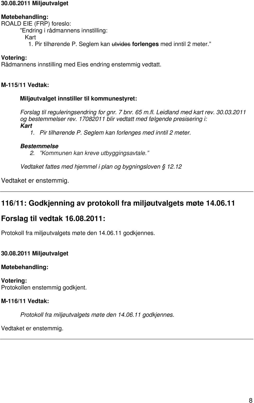 17082011 blir vedtatt med følgende presisering i: Kart 1. Pir tilhørende P. Seglem kan forlenges med inntil 2 meter. Bestemmelse 2. Kommunen kan kreve utbyggingsavtale.