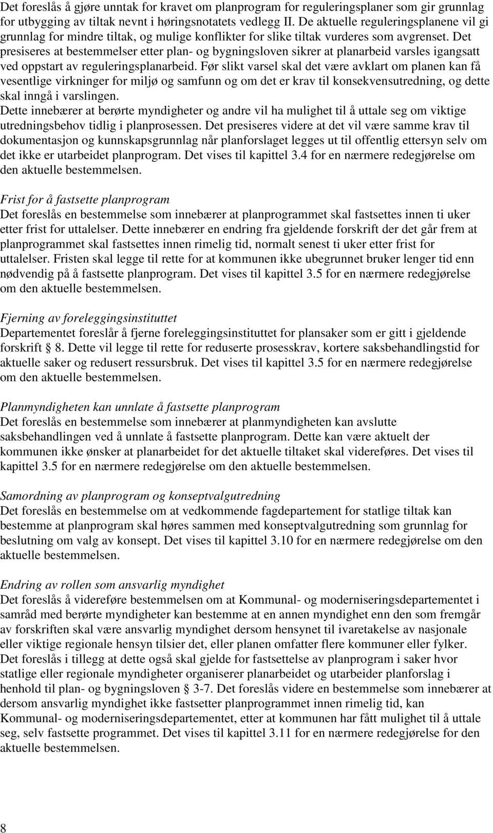 Det presiseres at bestemmelser etter plan- og bygningsloven sikrer at planarbeid varsles igangsatt ved oppstart av reguleringsplanarbeid.