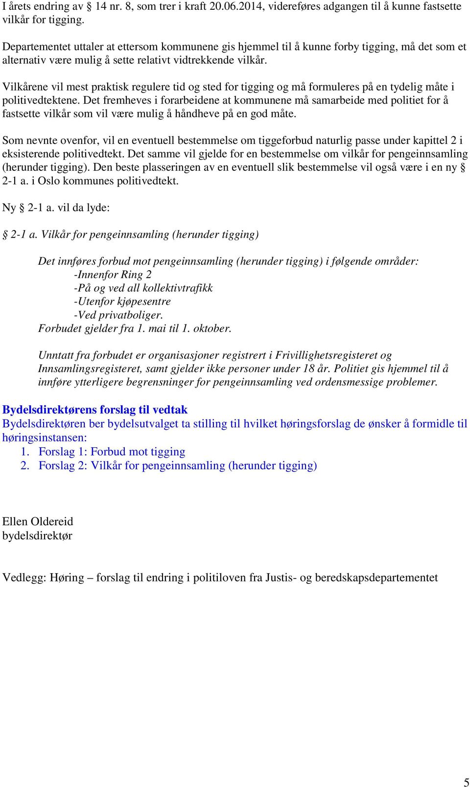 Vilkårene vil mest praktisk regulere tid og sted for tigging og må formuleres på en tydelig måte i politivedtektene.