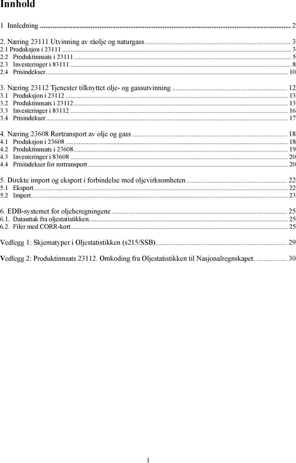 Næring 23608 Rørtransport av olje og gass... 18 4.1 Produksjon i 23608... 18 4.2 Produktinnsats i 23608... 19 4.3 Investeringer i 83608... 20 4.4 Prisindekser for rørtransport... 20 5.