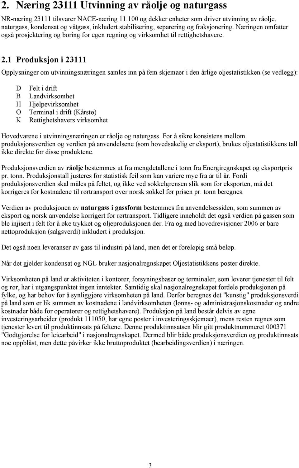 Næringen omfatter også prosjektering og boring for egen regning og virksomhet til rettighetshavere. 2.