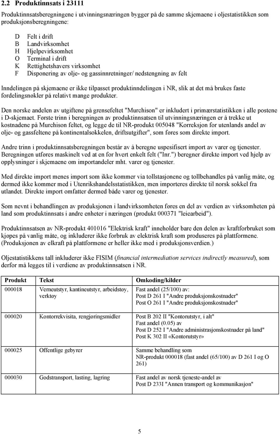 at det må brukes faste fordelingsnøkler på relativt mange produkter. Den norske andelen av utgiftene på grensefeltet "Murchison" er inkludert i primærstatistikken i alle postene i D-skjemaet.