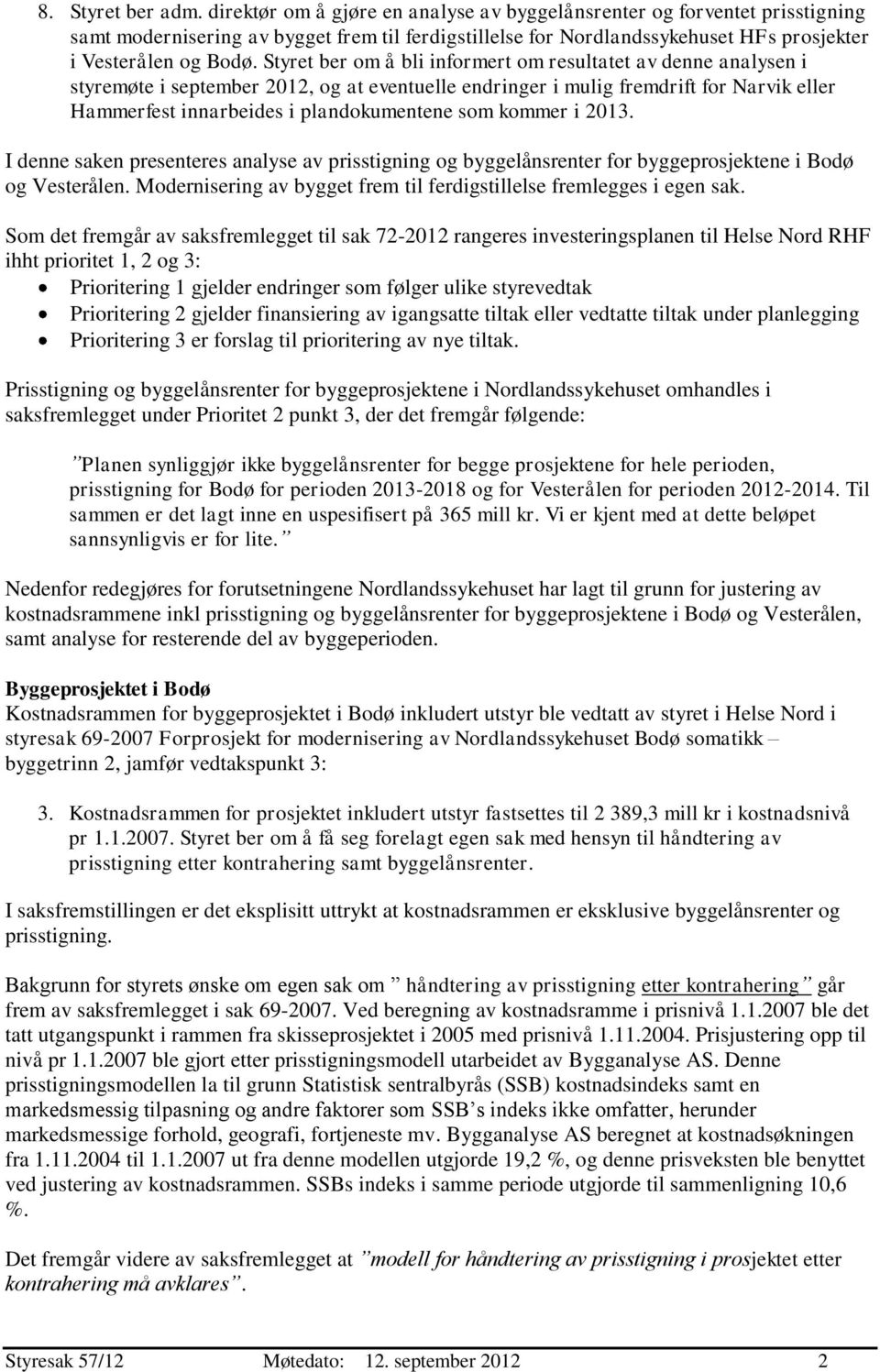 Styret ber om å bli informert om resultatet av denne analysen i styremøte i september 2012, og at eventuelle endringer i mulig fremdrift for Narvik eller Hammerfest innarbeides i plandokumentene som