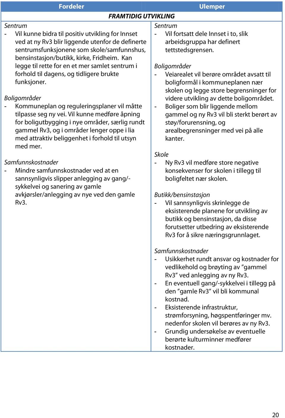 Boligområder - Kommuneplan og reguleringsplaner vil måtte tilpasse seg ny vei.