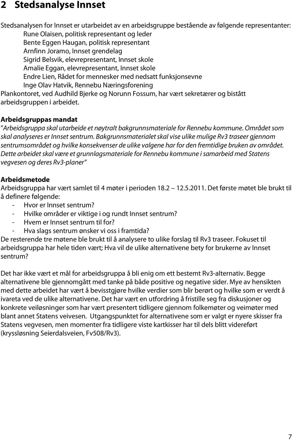 Inge Olav Hatvik, Rennebu Næringsforening Plankontoret, ved Audhild Bjerke og Norunn Fossum, har vært sekretærer og bistått arbeidsgruppen i arbeidet.