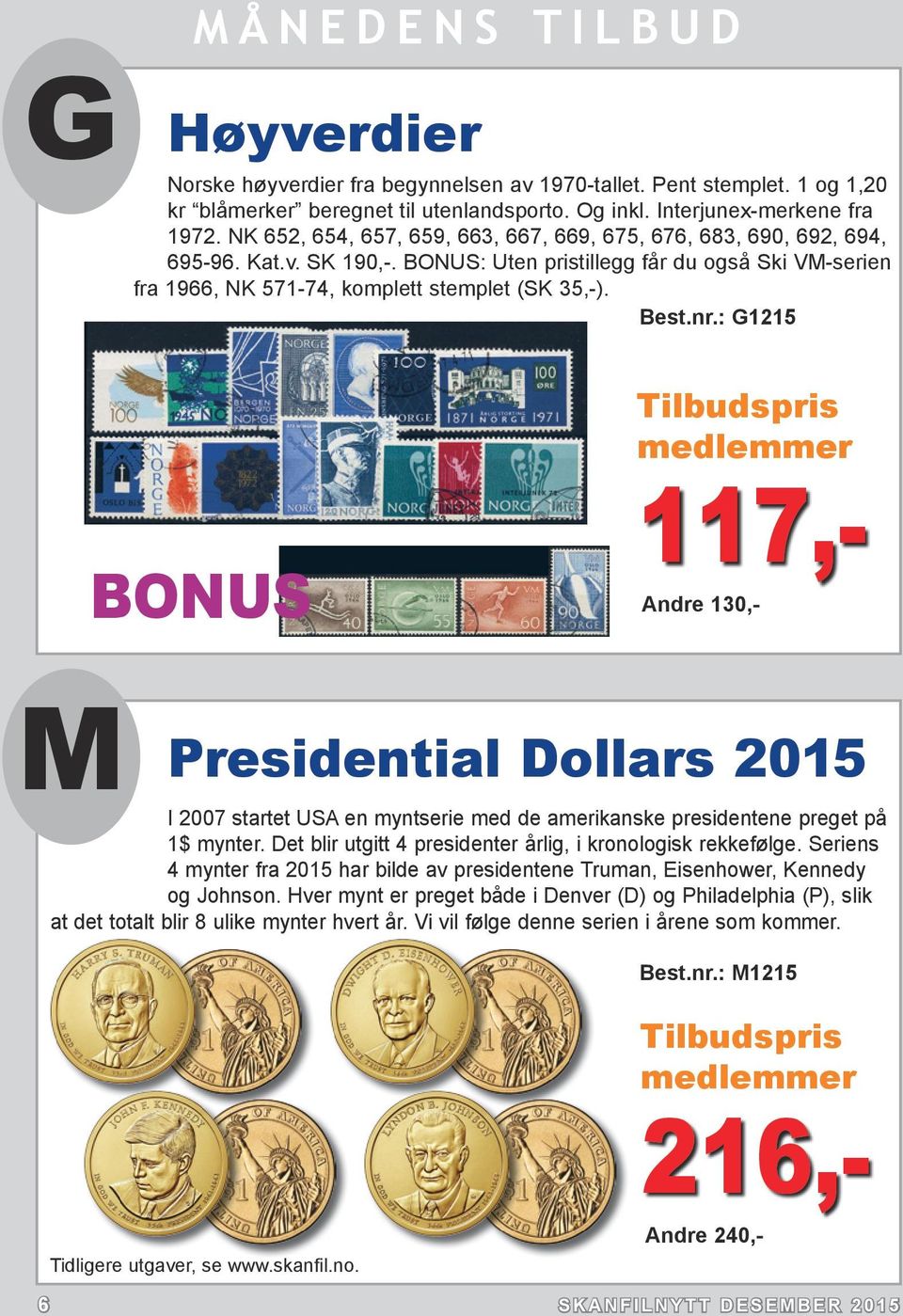 nr.: G1215 BONUS Tilbudspris medlemmer 117,- Andre 130,- M Presidential Dollars 2015 I 2007 startet USA en myntserie med de amerikanske presidentene preget på 1$ mynter.