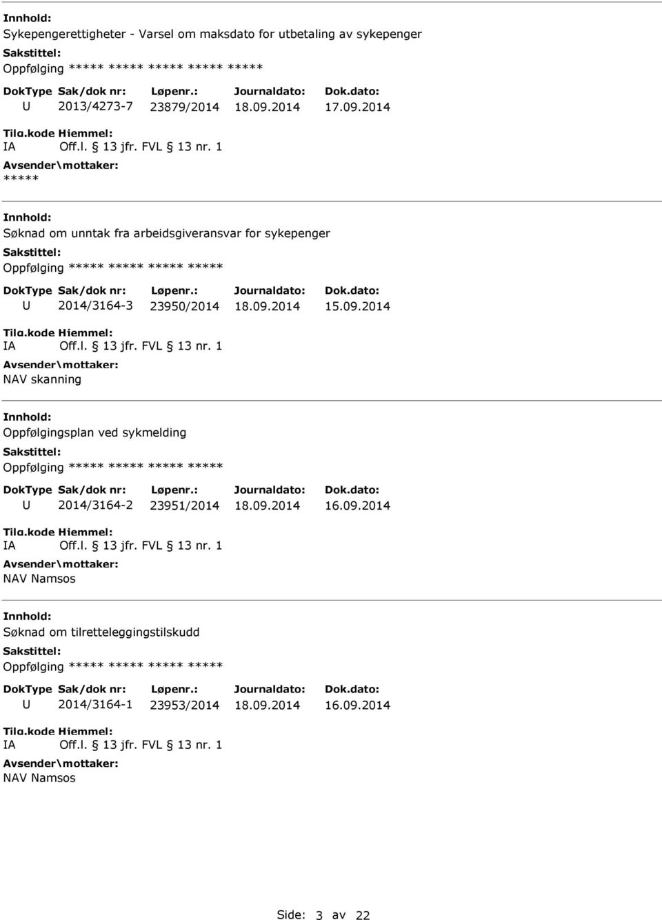 FVL 13 nr. 1 NAV skanning 15.09.2014 Oppfølgingsplan ved sykmelding Oppfølging ***** ***** ***** ***** A 2014/3164-2 23951/2014 Off.l. 13 jfr. FVL 13 nr.