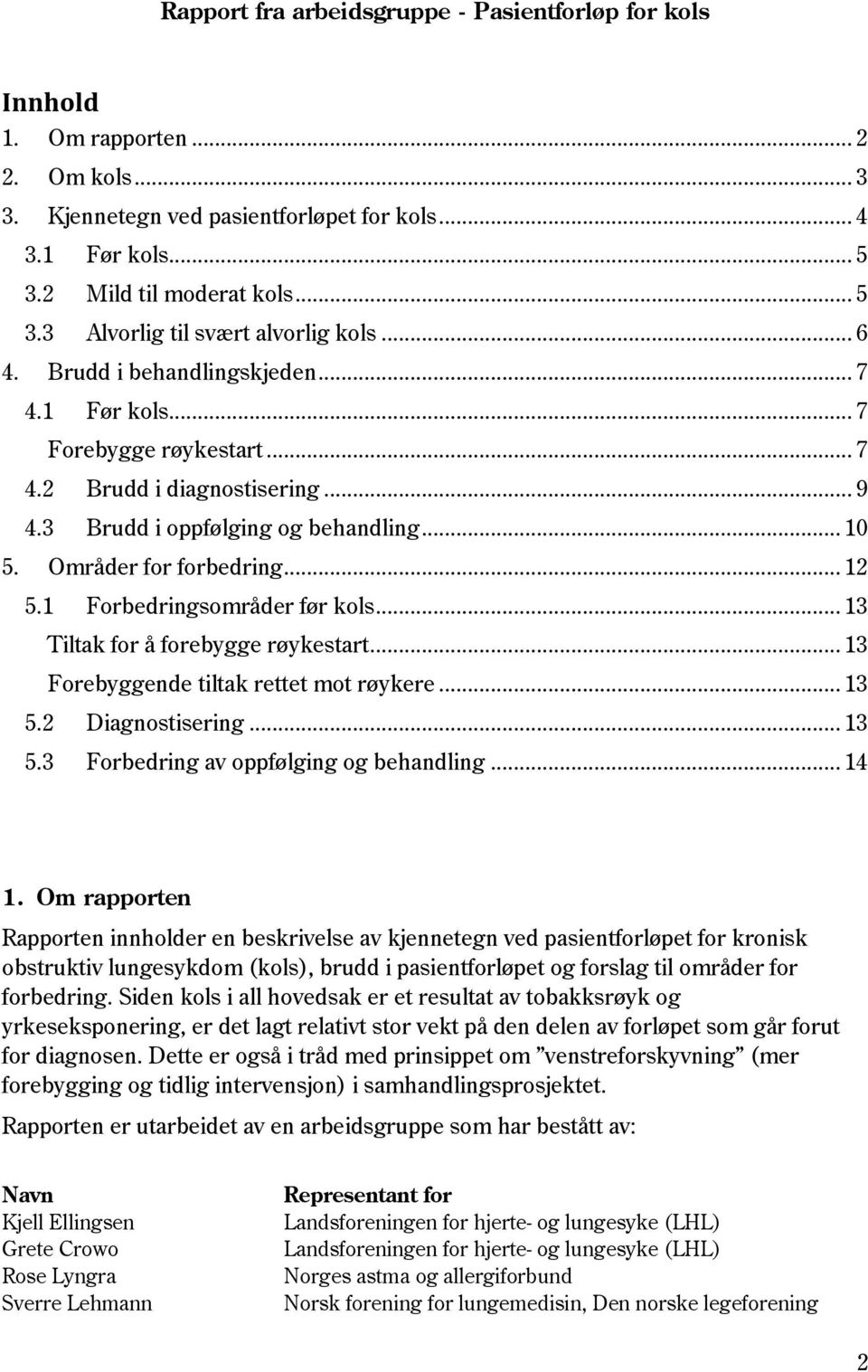 1 Forbedringsområder før kols... 13 Tiltak for å forebygge røykestart... 13 Forebyggende tiltak rettet mot røykere... 13 5.2 Diagnostisering... 13 5.3 Forbedring av oppfølging og behandling... 14 1.