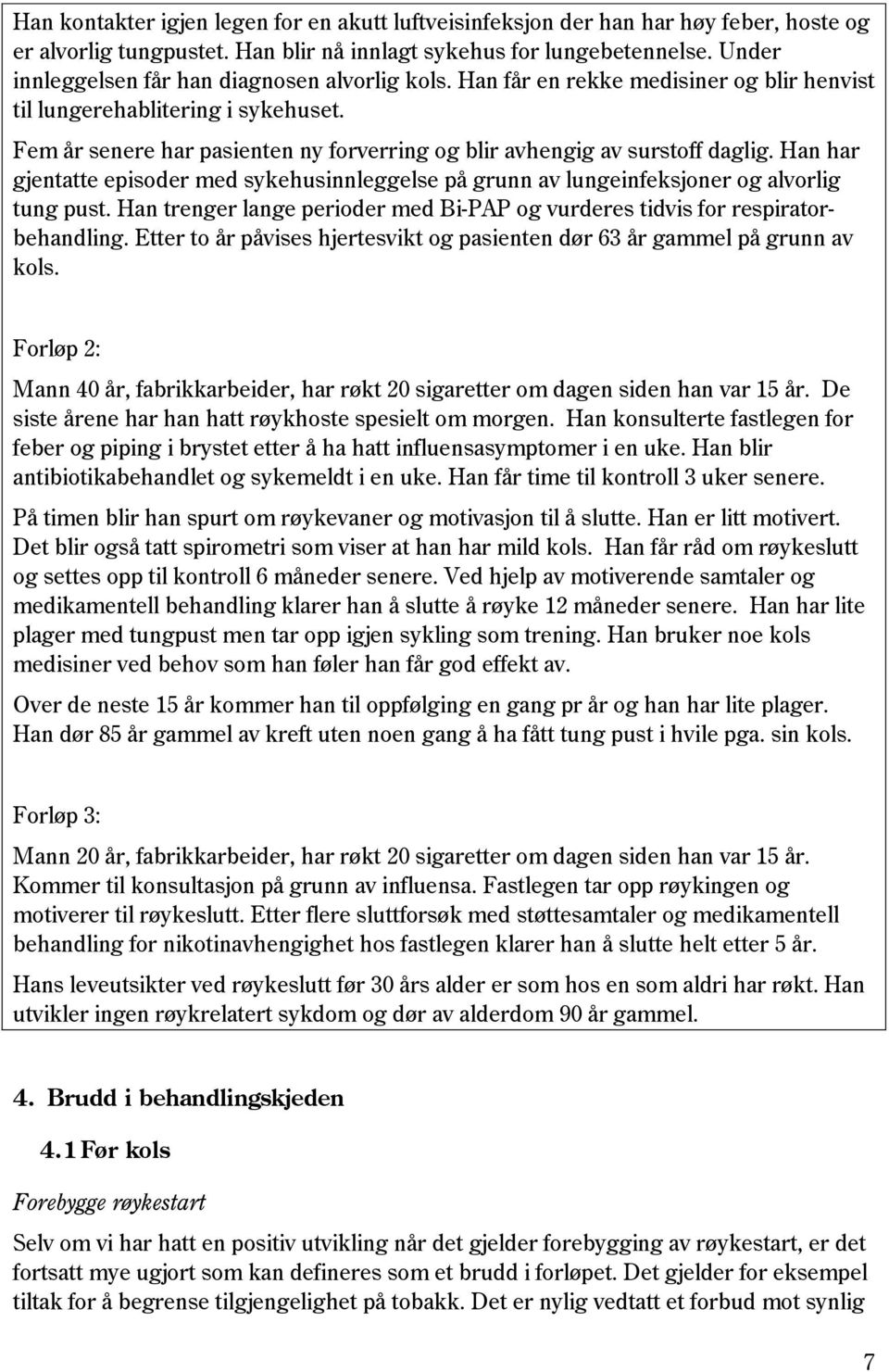 Fem år senere har pasienten ny forverring og blir avhengig av surstoff daglig. Han har gjentatte episoder med sykehusinnleggelse på grunn av lungeinfeksjoner og alvorlig tung pust.