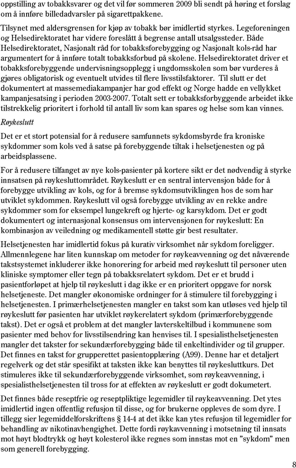 Både Helsedirektoratet, Nasjonalt råd for tobakksforebygging og Nasjonalt kols-råd har argumentert for å innføre totalt tobakksforbud på skolene.