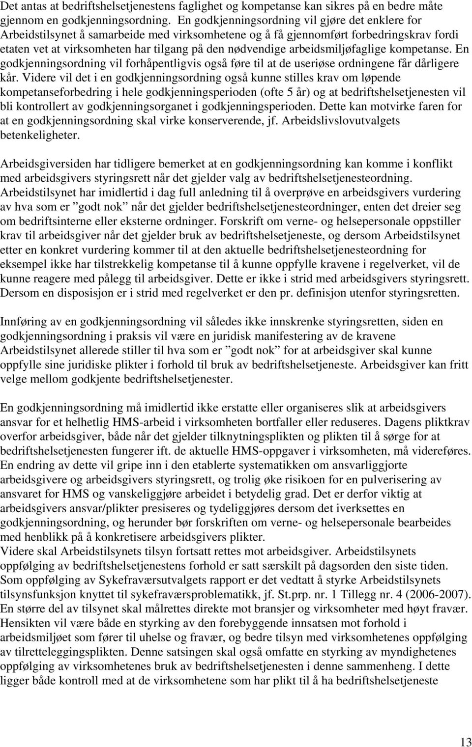 arbeidsmiljøfaglige kompetanse. En godkjenningsordning vil forhåpentligvis også føre til at de useriøse ordningene får dårligere kår.