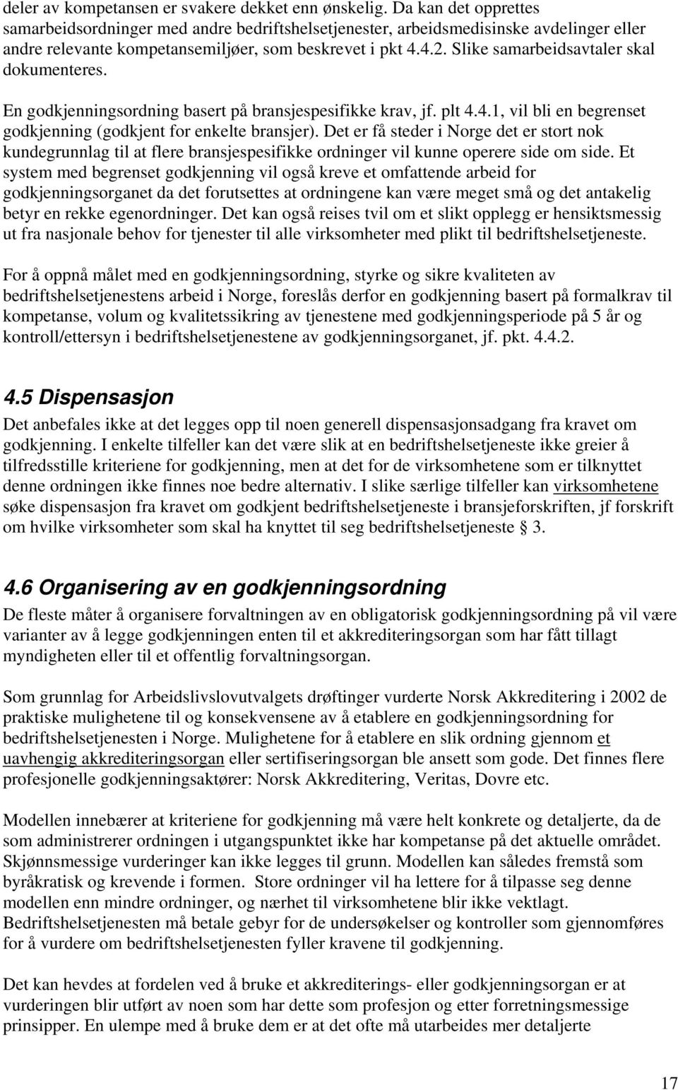 Slike samarbeidsavtaler skal dokumenteres. En godkjenningsordning basert på bransjespesifikke krav, jf. plt 4.4.1, vil bli en begrenset godkjenning (godkjent for enkelte bransjer).